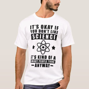 Es ist okay, wenn dir Wissenschaft nicht gefällt, T-Shirt