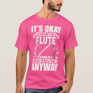 Es ist okay, wenn du Flöte nicht magst T-Shirt