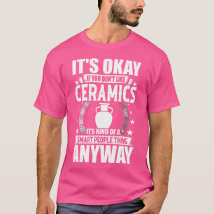 Es Ist Okay, Wenn Du Keramik Nicht Magst T-Shirt