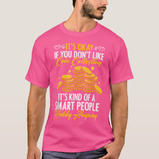 Es ist okay, wenn du Münzensammeln nicht magst Mün T-Shirt