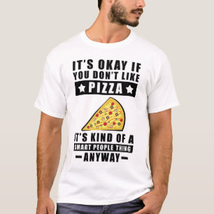 Es Ist Okay Wenn Du Pizza Nicht Magst Es Ist So Ei T-Shirt