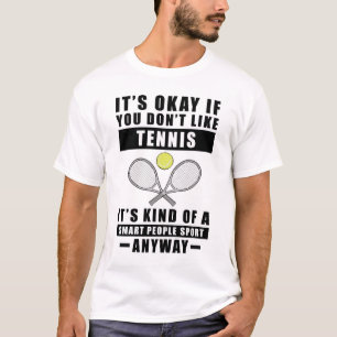 Es ist okay, wenn du Tennis nicht magst, es ist ir T-Shirt
