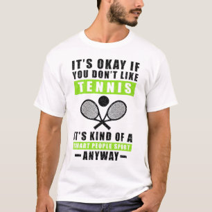 Es ist okay, wenn du Tennis nicht magst, es ist ir T-Shirt