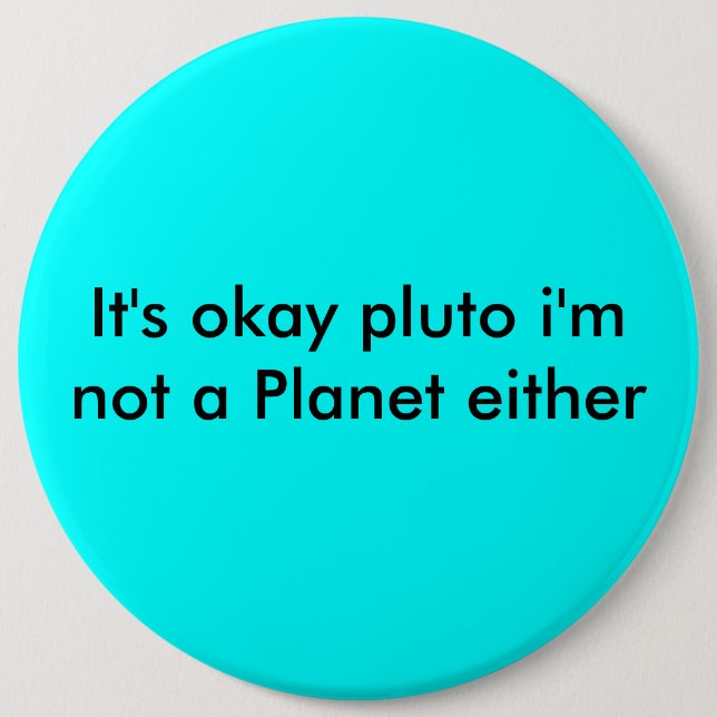 Es ist okaypluto, den ich ein Planet auch nicht Button (Vorderseite)