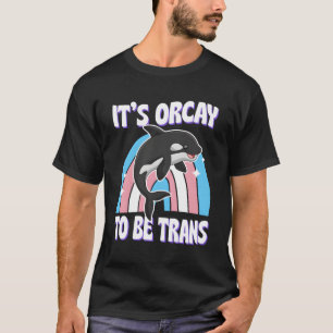 Es ist Orcay Trans Transgender Ally Orca Whale zu T-Shirt