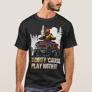 Es ist schmutzig, weil ich mit ihm spiele Quad Bik T-Shirt