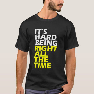 Es ist schwer, immer recht zu haben T-Shirt