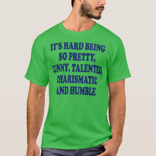 Es ist schwer, so hübsch witzig talentiert charism T-Shirt