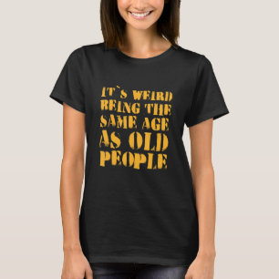 Es ist seltsam, das gleiche Alter wie alte Leute S T-Shirt