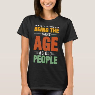 Es ist seltsam, das gleiche Alter wie alte Leute S T-Shirt