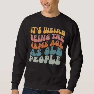 Es ist seltsam, das gleiche Alter wie alte Leute T Sweatshirt