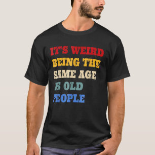 Es ist seltsam, das gleiche Alter wie alte Leute V T-Shirt