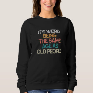 Es ist seltsam, das gleiche Alter wie alte Leute z Sweatshirt