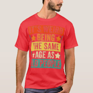 Es ist seltsam, das gleiche Alter wie alte Leute z T-Shirt