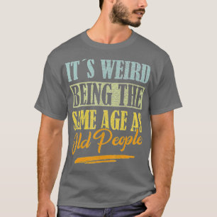 Es ist seltsam, das gleiche Alter wie alte Leute z T-Shirt