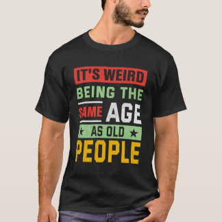 Es ist seltsam, das gleiche Alter wie alte Mensche T-Shirt