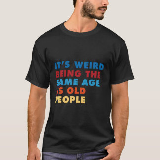 Es ist seltsam, das gleiche Alter wie alte Mensche T-Shirt