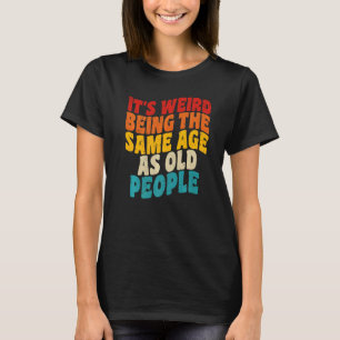 Es ist seltsam, das gleiche Alter wie alte Mensche T-Shirt