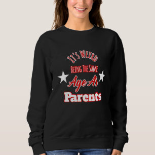 Es ist seltsam, das gleiche Alter wie Eltern zu ha Sweatshirt