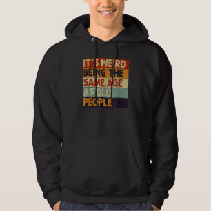 Es ist seltsam, das gleiche Alter zu haben wie alt Hoodie