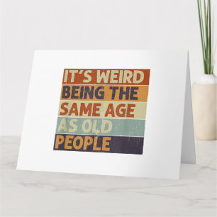 Es ist seltsam, das gleiche Alter zu haben wie alt Karte