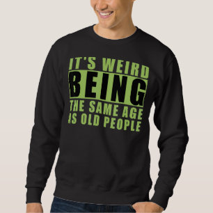 Es ist seltsam, das gleiche Alter zu haben wie alt Sweatshirt