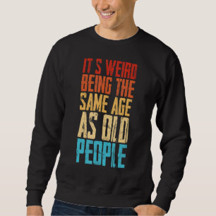 Es ist seltsam, das gleiche Alter zu haben wie alt Sweatshirt