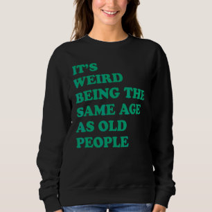 Es ist seltsam, das gleiche Alter zu haben wie alt Sweatshirt