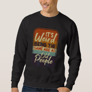 Es ist seltsam, das gleiche Alter zu haben wie alt Sweatshirt