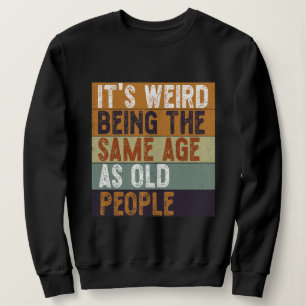 Es ist seltsam, das gleiche Alter zu haben wie alt Sweatshirt