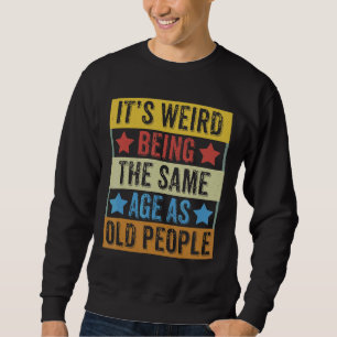 Es ist seltsam, das gleiche Alter zu haben wie alt Sweatshirt