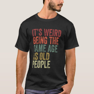 Es ist seltsam, das gleiche Alter zu haben wie alt T-Shirt