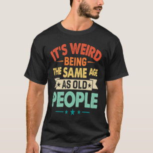 Es ist seltsam, das gleiche Alter zu haben wie alt T-Shirt