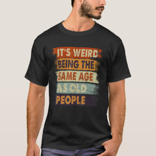 Es ist seltsam, das gleiche Alter zu haben wie alt T-Shirt