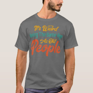 Es ist seltsam, das gleiche Alter zu haben wie alt T-Shirt