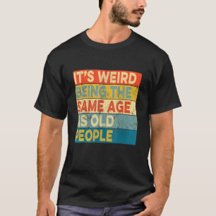 Es ist seltsam, das gleiche Alter zu haben wie alt T-Shirt