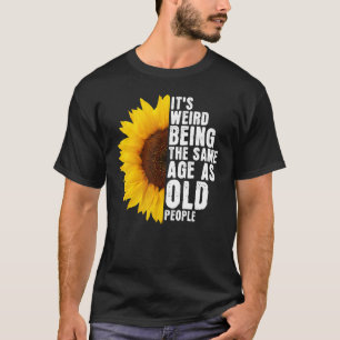 Es ist seltsam, das gleiche Alter zu haben wie alt T-Shirt