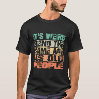 Es ist seltsam, das gleiche Alter zu haben wie alt T-Shirt