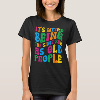 Es ist seltsam, das gleiche Alter zu haben wie alt T-Shirt