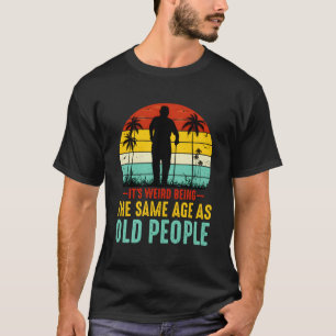 Es ist seltsam, das gleiche Alter zu haben wie alt T-Shirt