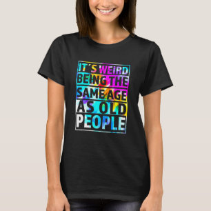 Es ist seltsam, das gleiche Alter zu haben wie alt T-Shirt