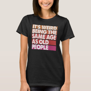Es ist seltsam, das gleiche Alter zu haben wie alt T-Shirt
