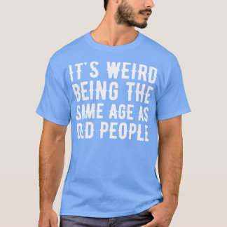 Es ist seltsam, das gleiche Alter zu haben wie alt T-Shirt