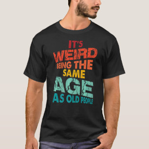 Es ist seltsam, das gleiche Alter zu haben wie alt T-Shirt