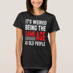 Es ist seltsam, das gleiche Alter zu haben wie alt T-Shirt