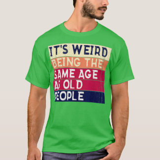 Es ist seltsam, das gleiche Alter zu haben wie alt T-Shirt