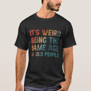Es ist seltsam, das gleiche Alter zu haben wie alt T-Shirt