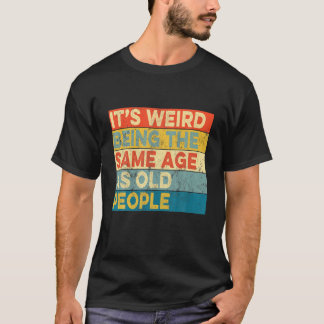 Es ist seltsam, das gleiche Alter zu haben wie alt T-Shirt