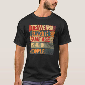 Es ist seltsam, das gleiche Alter zu haben wie alt T-Shirt
