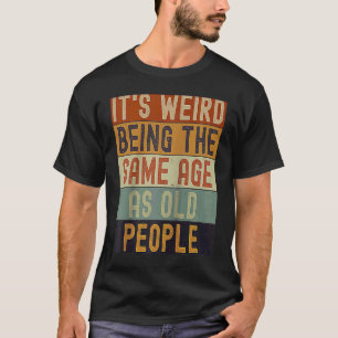 Es ist seltsam, das gleiche Alter zu haben wie alt T-Shirt